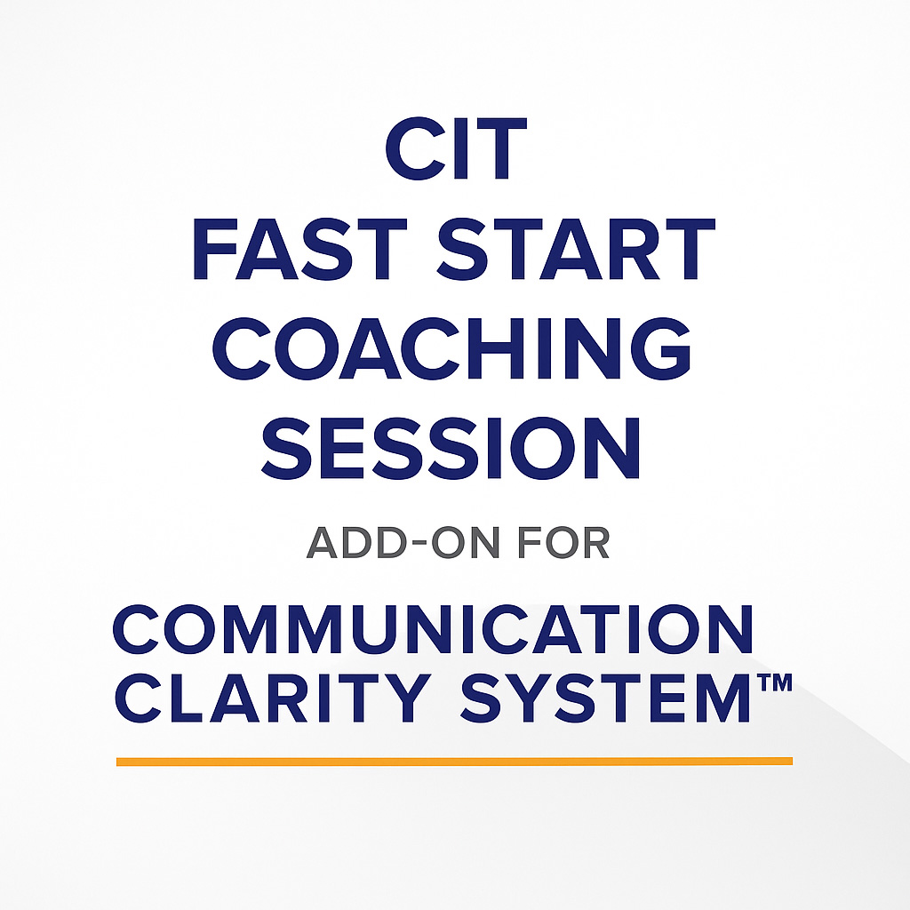 CIT Fast Start Coaching Session – Add-On for Communication Clarity System™ 1 CIT Fast Start Coaching Session – Add-On for Communication Clarity System™